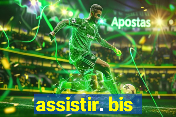 assistir. bis